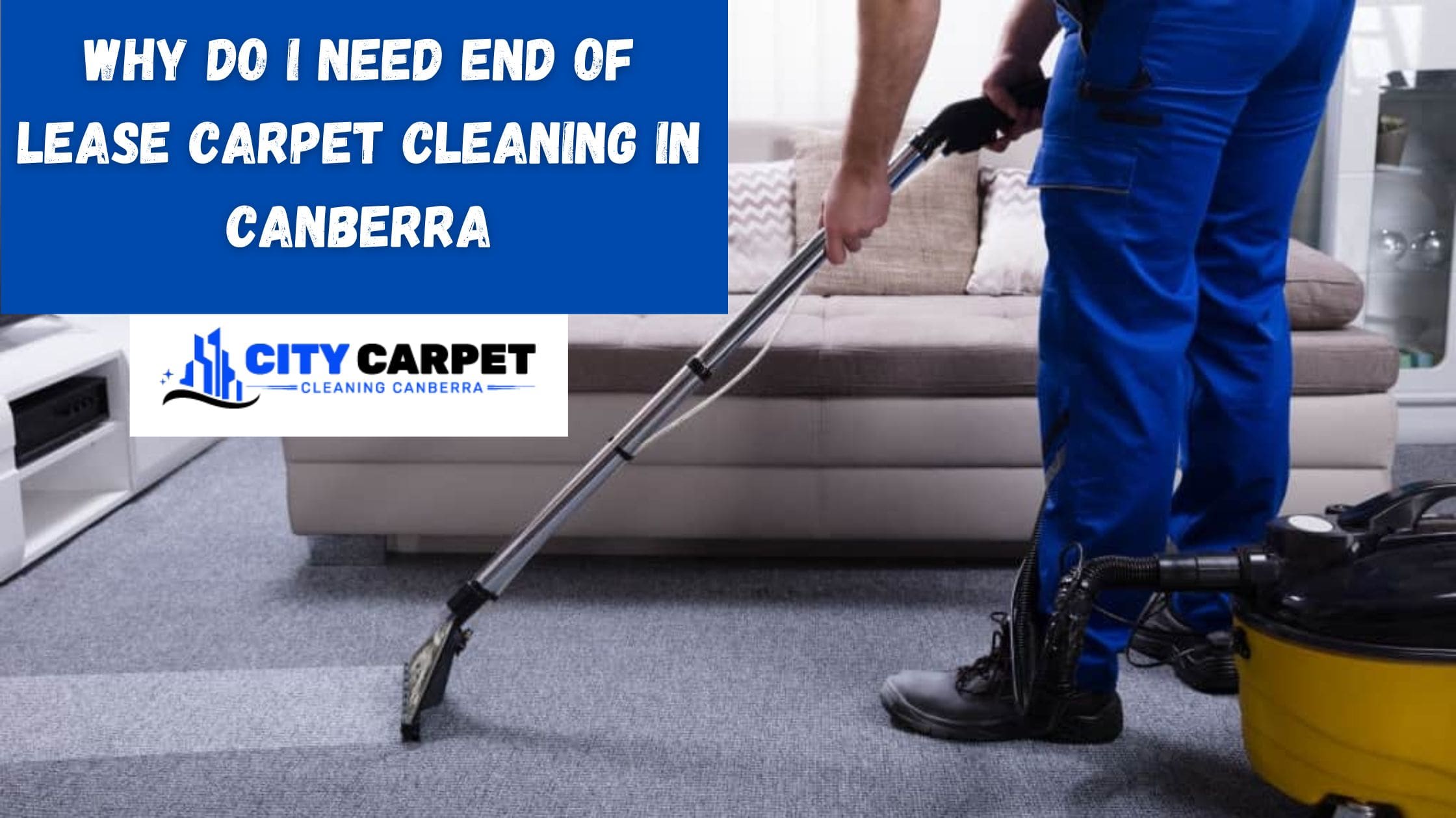 Why Do I Need End Of Lease Carpet Cleaning in Canberra